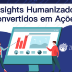 Insights Humanizados Convertidos em Ações